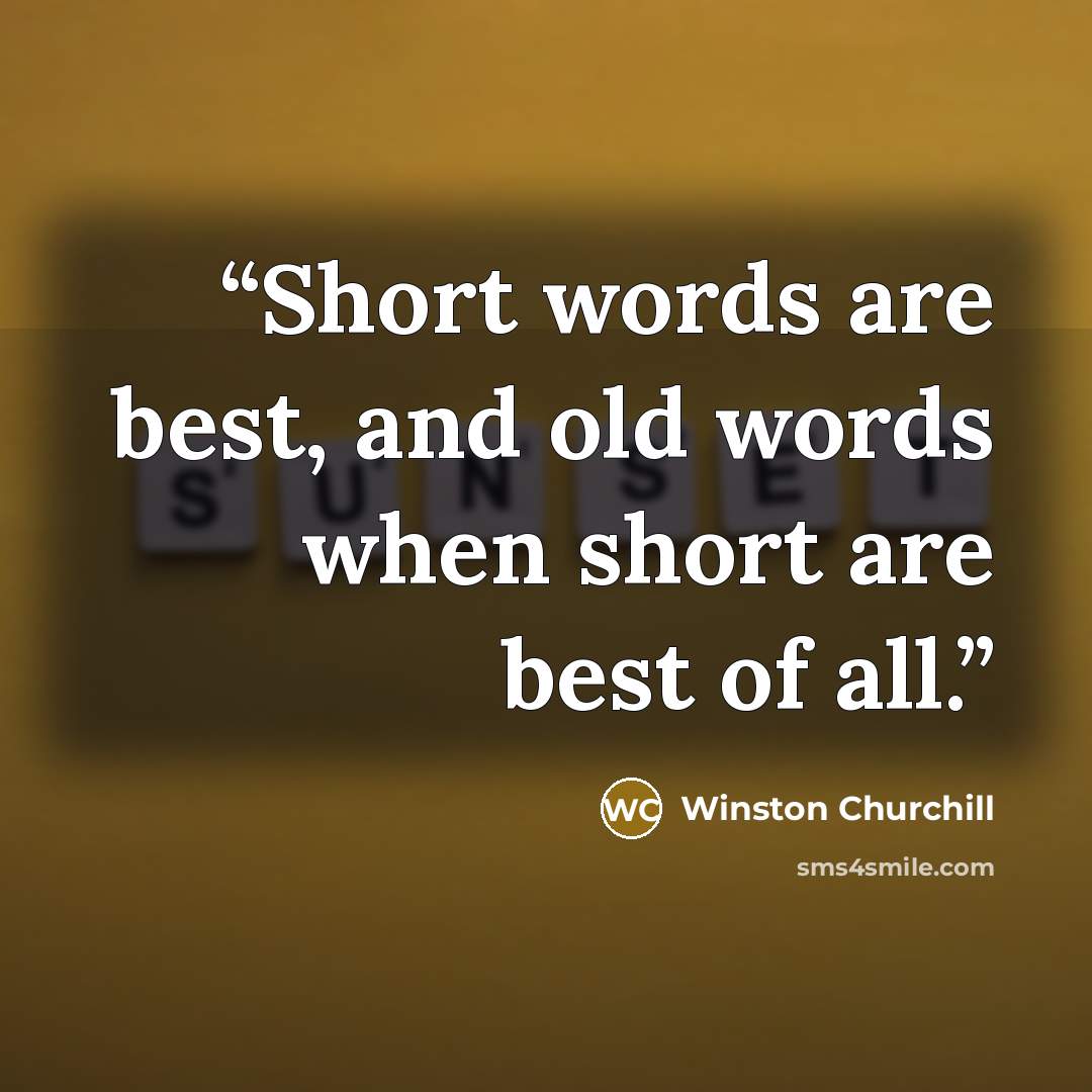 “Short words are best, and old words when short are best of all.” quote by Winston Churchill