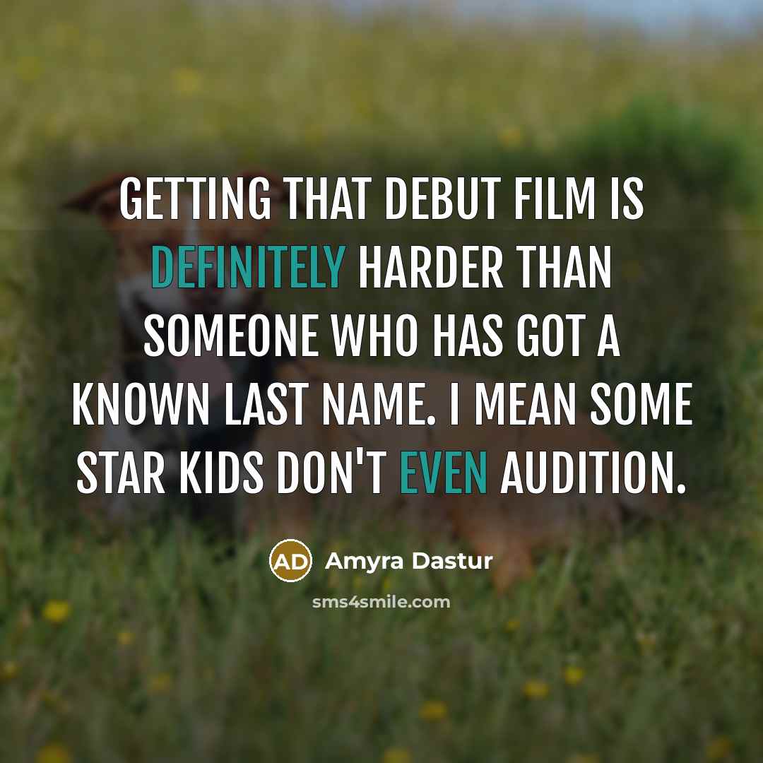 “Getting that debut film is definitely harder than someone who has got a known last name. I mean some star kids don't even audition.” quote by Amyra Dastur