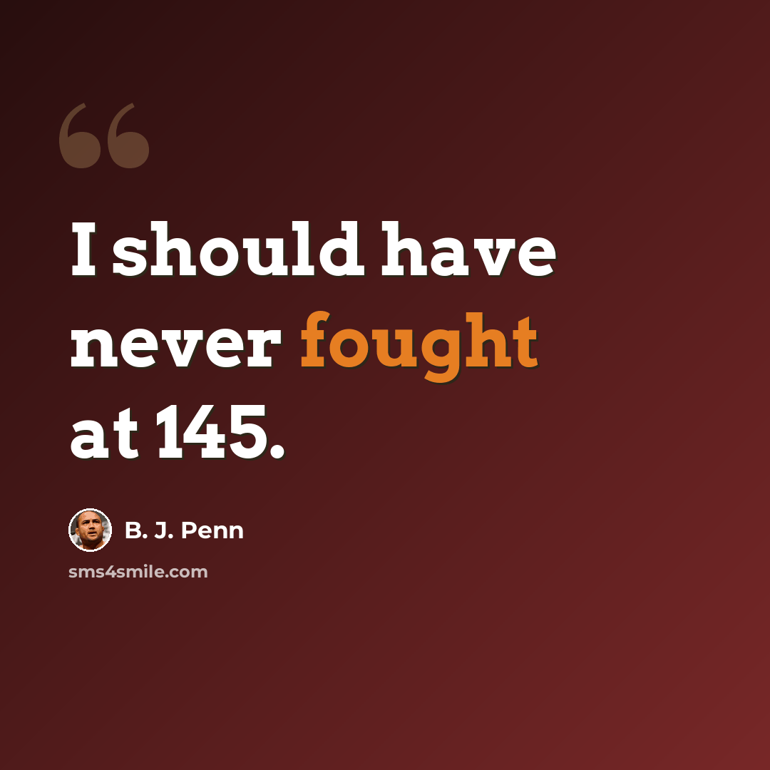 “I should have never fought at 145.” quote by B. J. Penn