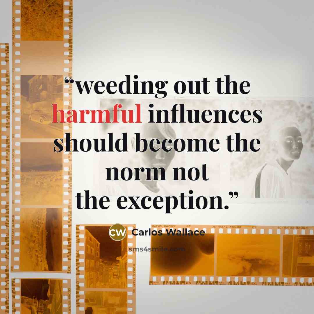 “weeding out the harmful influences should become the norm not the exception.” quote by Carlos Wallace