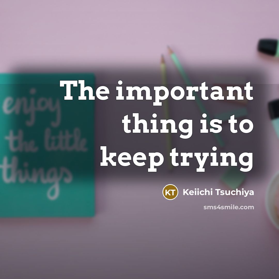 “The important thing is to keep trying” quote by Keiichi Tsuchiya