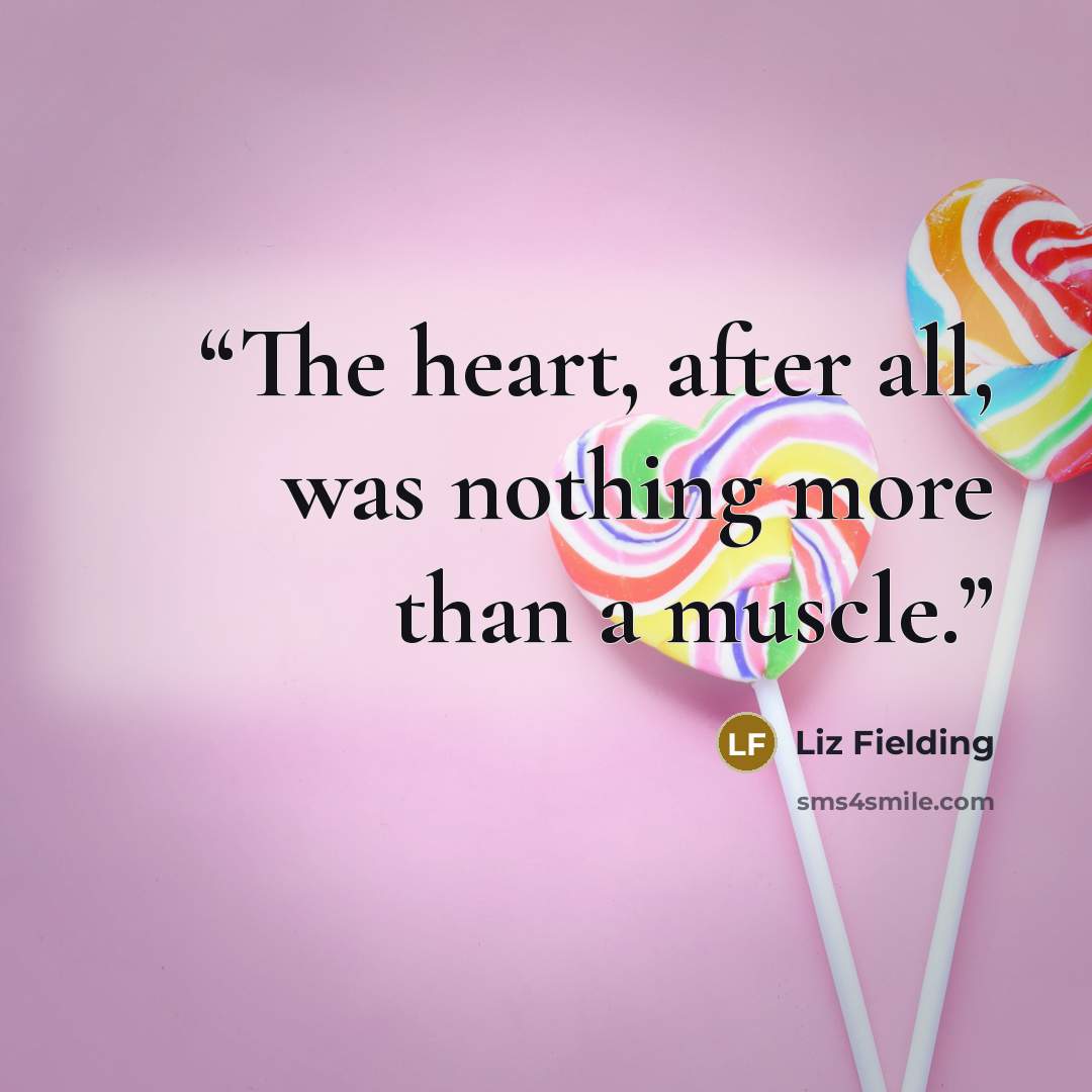 “The heart, after all, was nothing more than a muscle.” quote by Liz Fielding