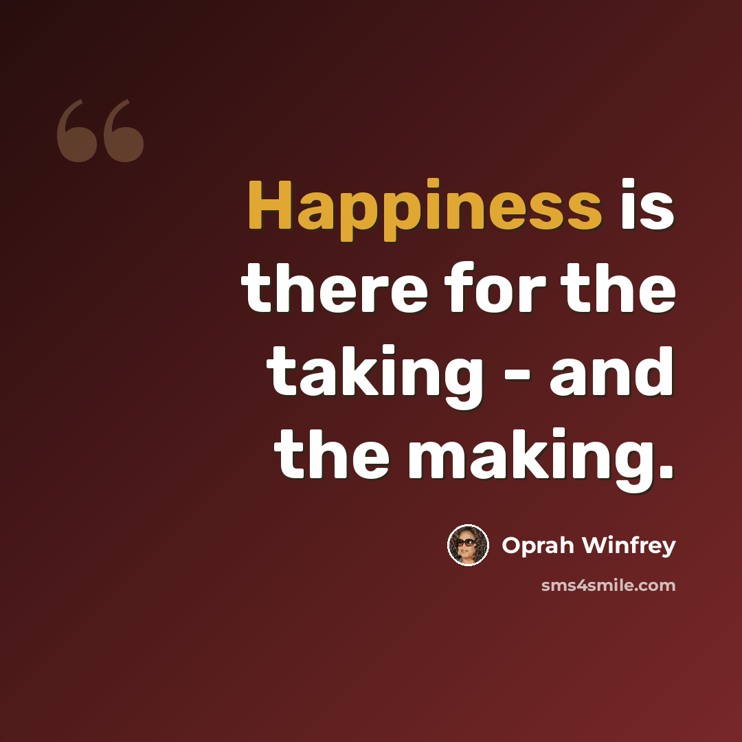“Happiness is there for the taking - and the making.” quote by Oprah Winfrey