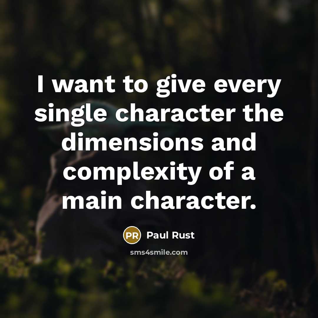 “I want to give every single character the dimensions and complexity of a main character.” quote by Paul Rust