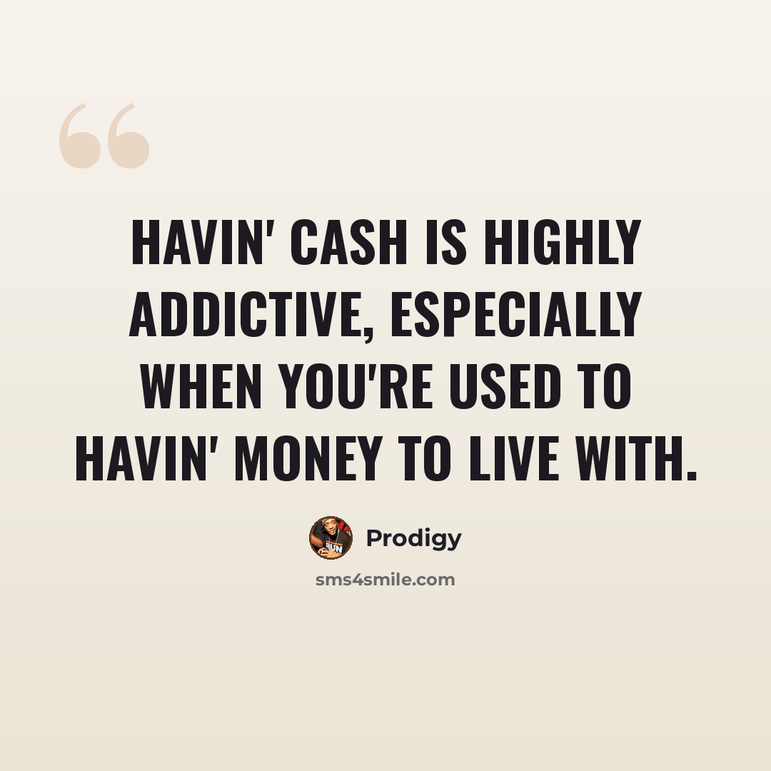 “Havin' cash is highly addictive, especially when you're used to havin' money to live with.” quote by Prodigy