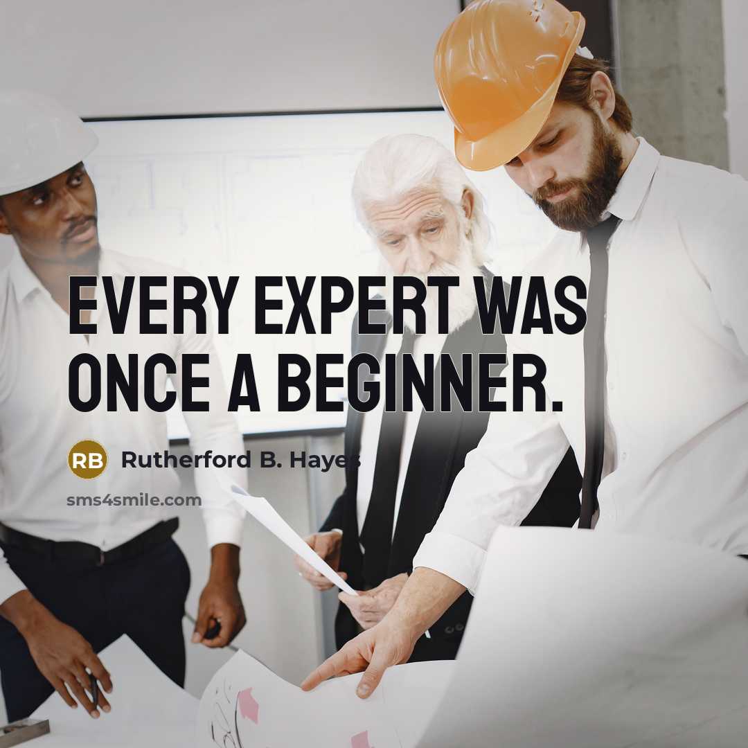 “Every expert was once a beginner.” quote by Rutherford B. Hayes
