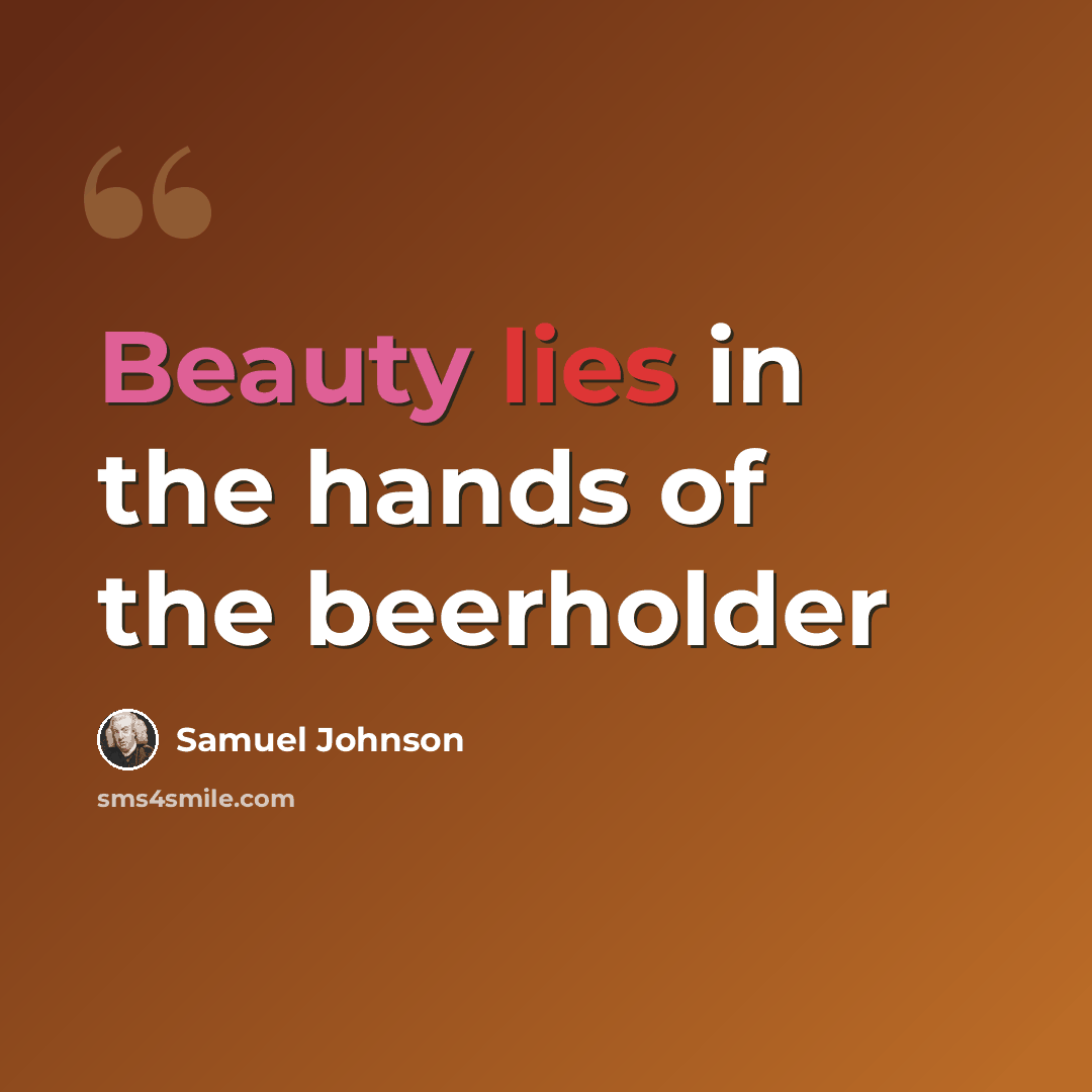 “Beauty lies in the hands of the beerholder” quote by Samuel Johnson