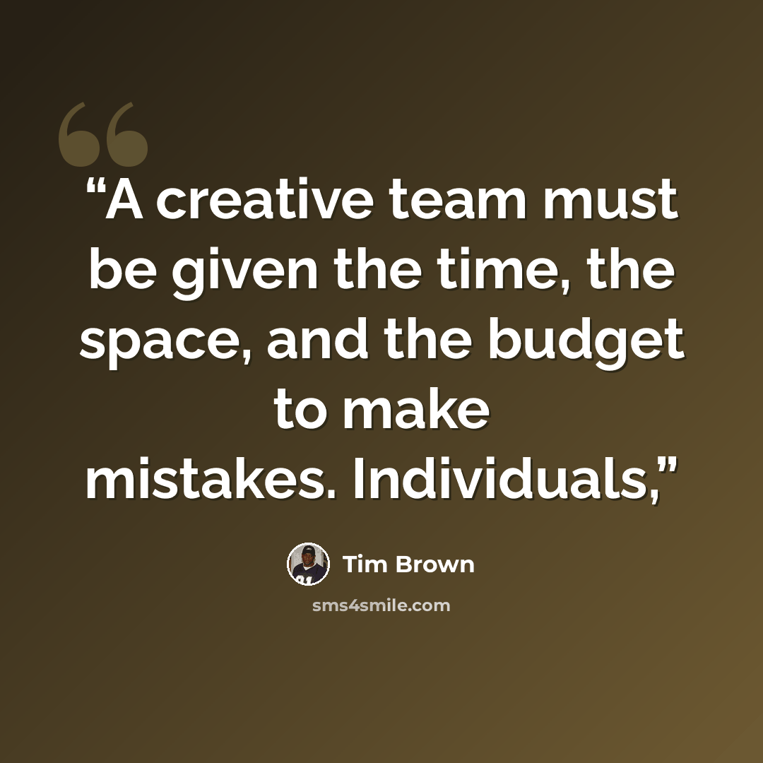 “A creative team must be given the time, the space, and the budget to make mistakes. Individuals,” quote by Tim Brown