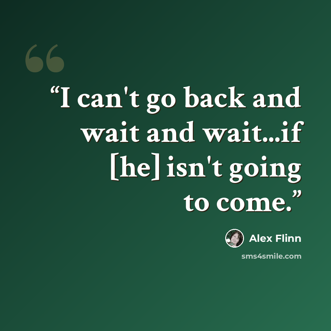 “I can't go back and wait and wait...if [he] isn't going to come.” quote by Alex Flinn