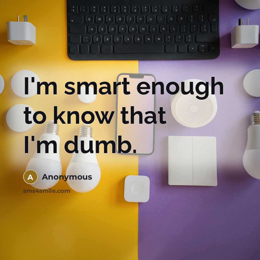 “I'm smart enough to know that I'm dumb.” quote by Anonymous