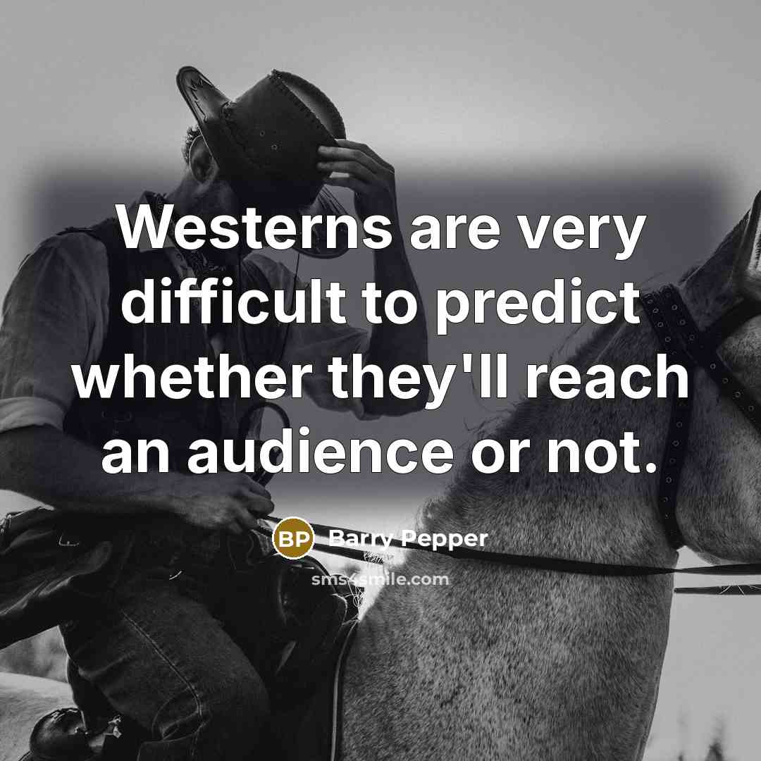 “Westerns are very difficult to predict whether they'll reach an audience or not.” quote by Barry Pepper