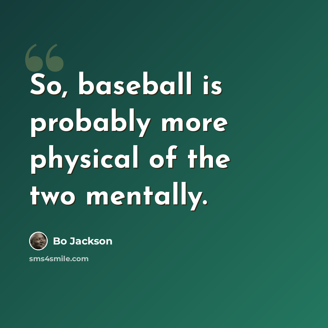 “So, baseball is probably more physical of the two mentally.” quote by Bo Jackson