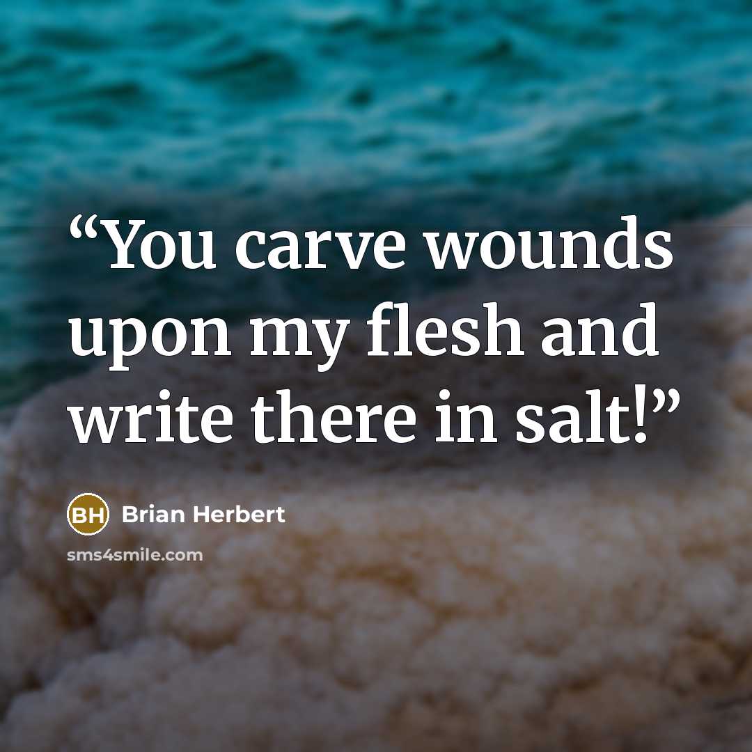 “You carve wounds upon my flesh and write there in salt!” quote by Brian Herbert
