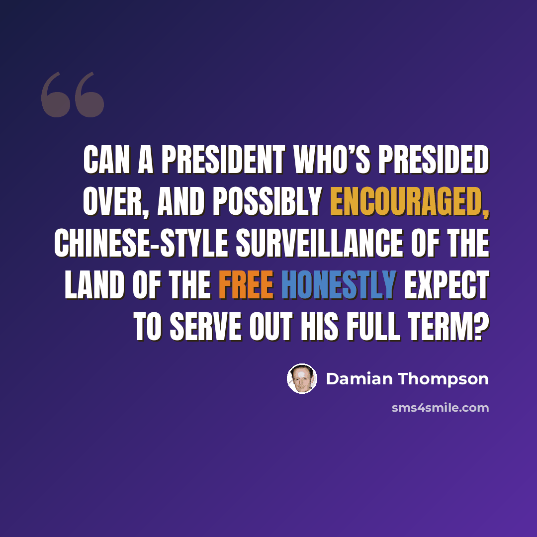 “Can a president who’s presided over, and possibly encouraged, Chinese-style surveillance of The Land of the Free honestly expect to serve out his full term?” quote by Damian Thompson