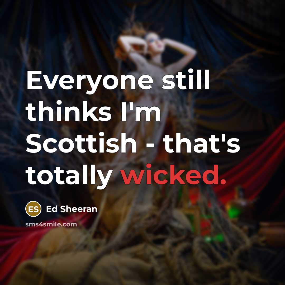 “Everyone still thinks I'm Scottish - that's totally wicked.” quote by Ed Sheeran