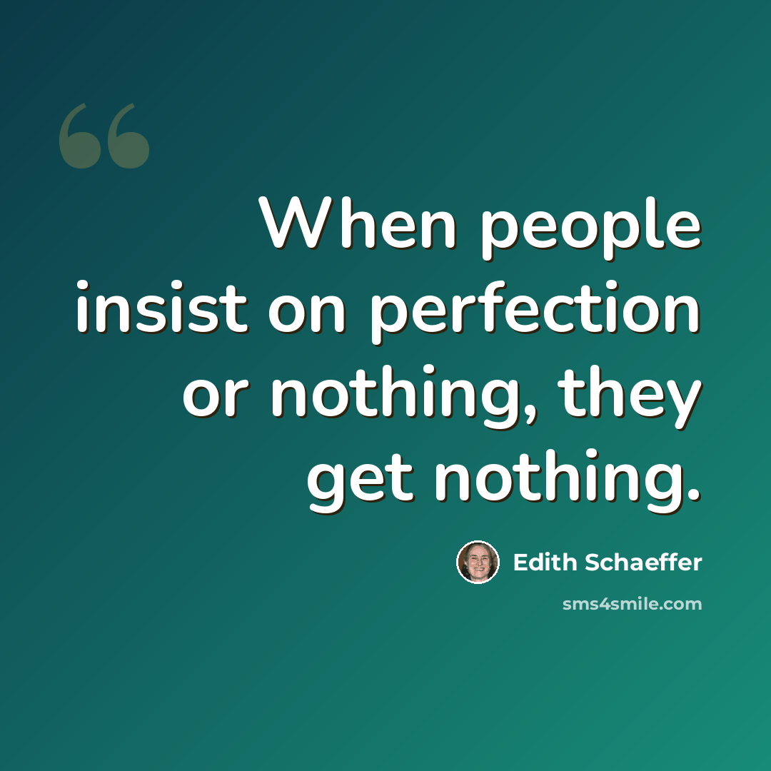 “When people insist on perfection or nothing, they get nothing.” quote by Edith Schaeffer