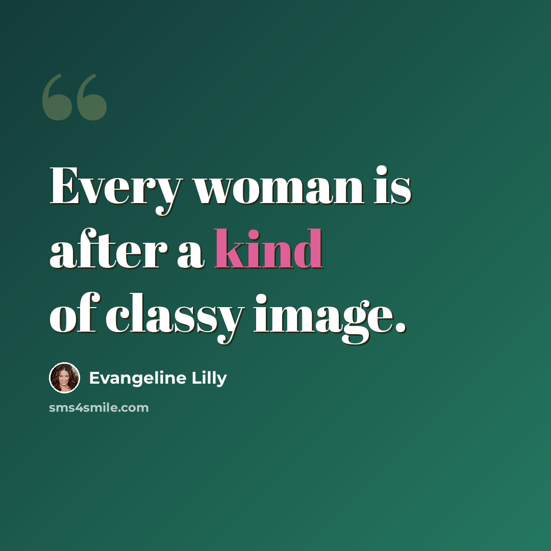 “Every woman is after a kind of classy image.” quote by Evangeline Lilly