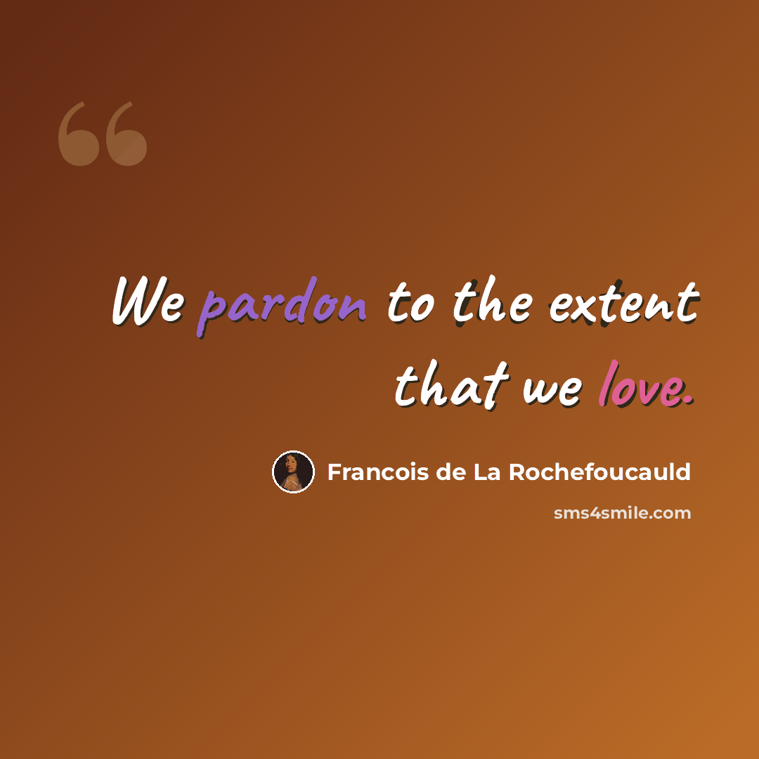 “We pardon to the extent that we love.” quote by Francois de La Rochefoucauld