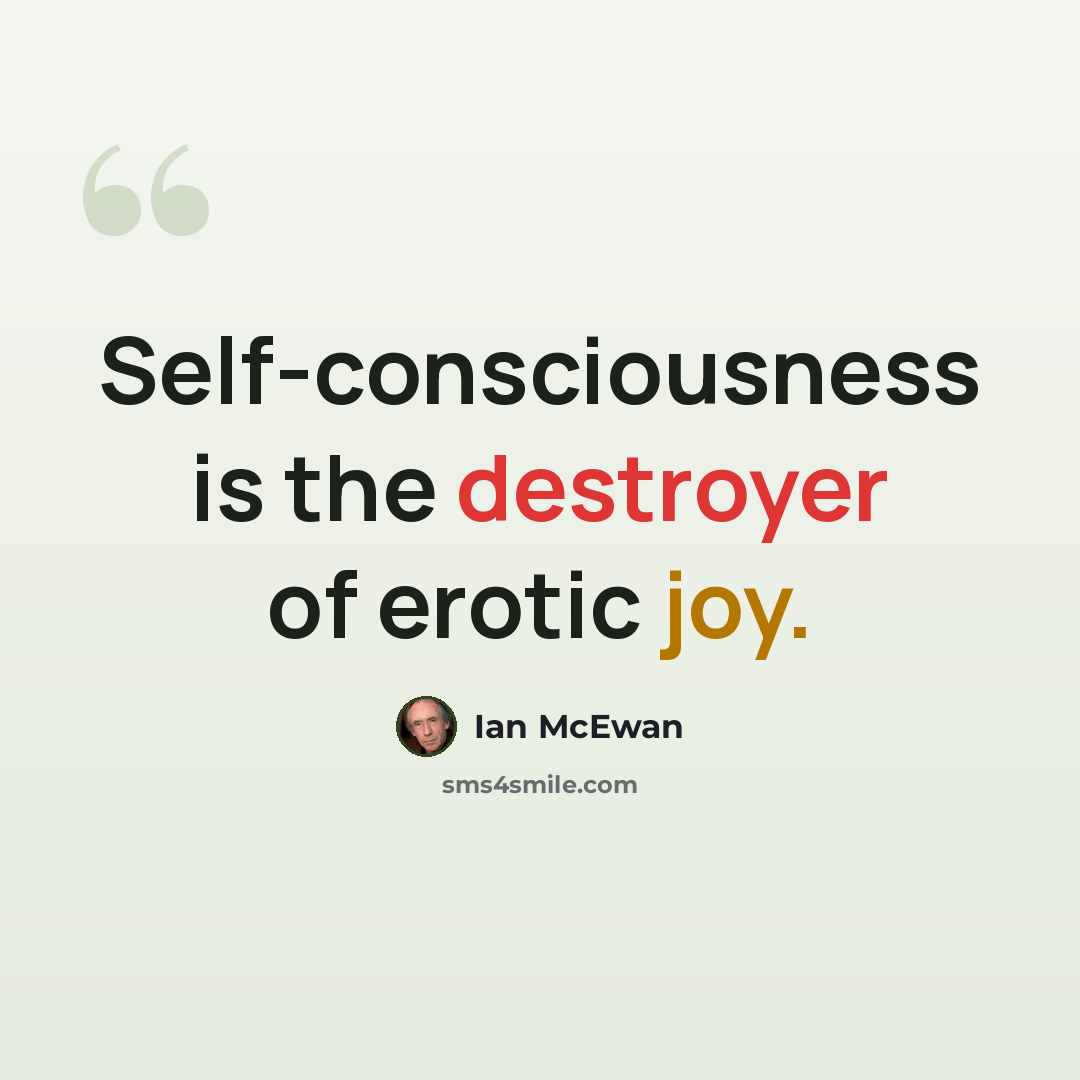 “Self-consciousness is the destroyer of erotic joy.” quote by Ian Mcewan