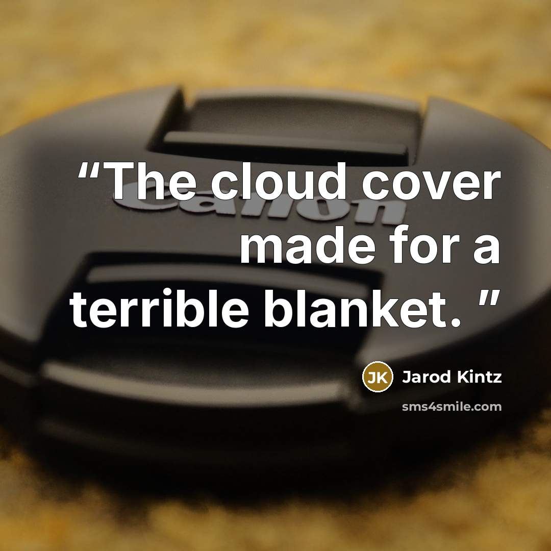 “The cloud cover made for a terrible blanket.” quote by Jarod Kintz