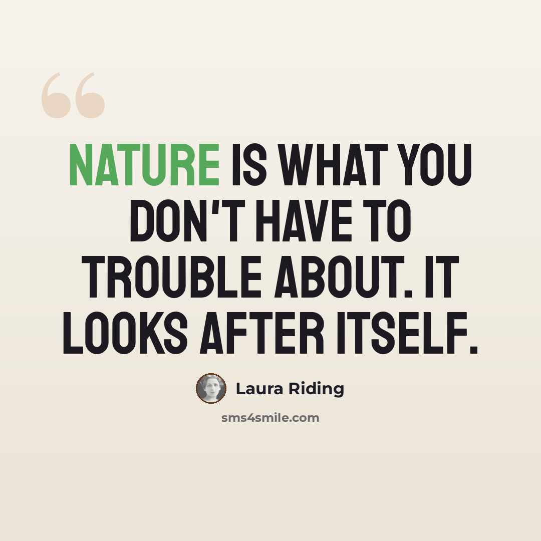 “Nature is what you don't have to trouble about. It looks after itself.” quote by Laura Riding