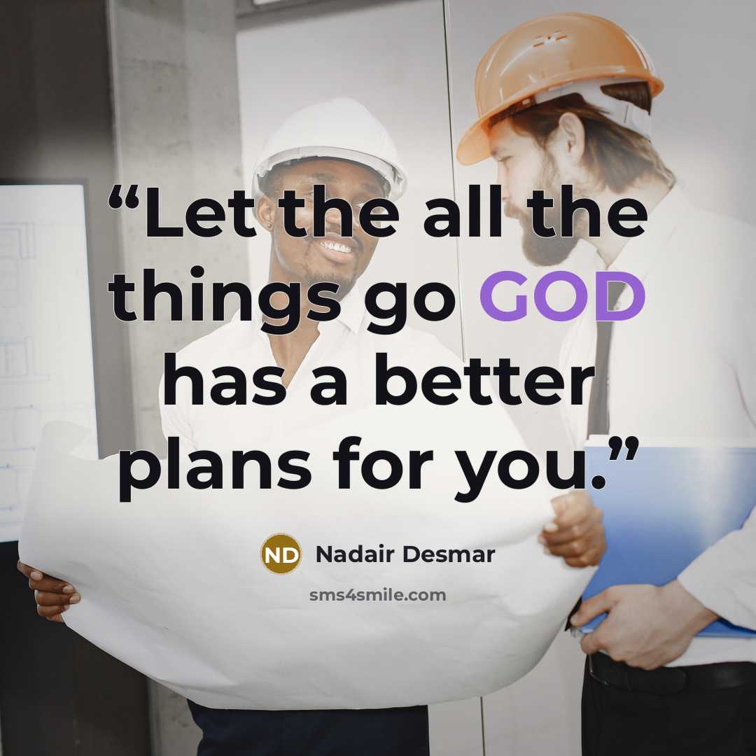 “Let the all the things go GOD has a better plans for you.” quote by Nadair Desmar