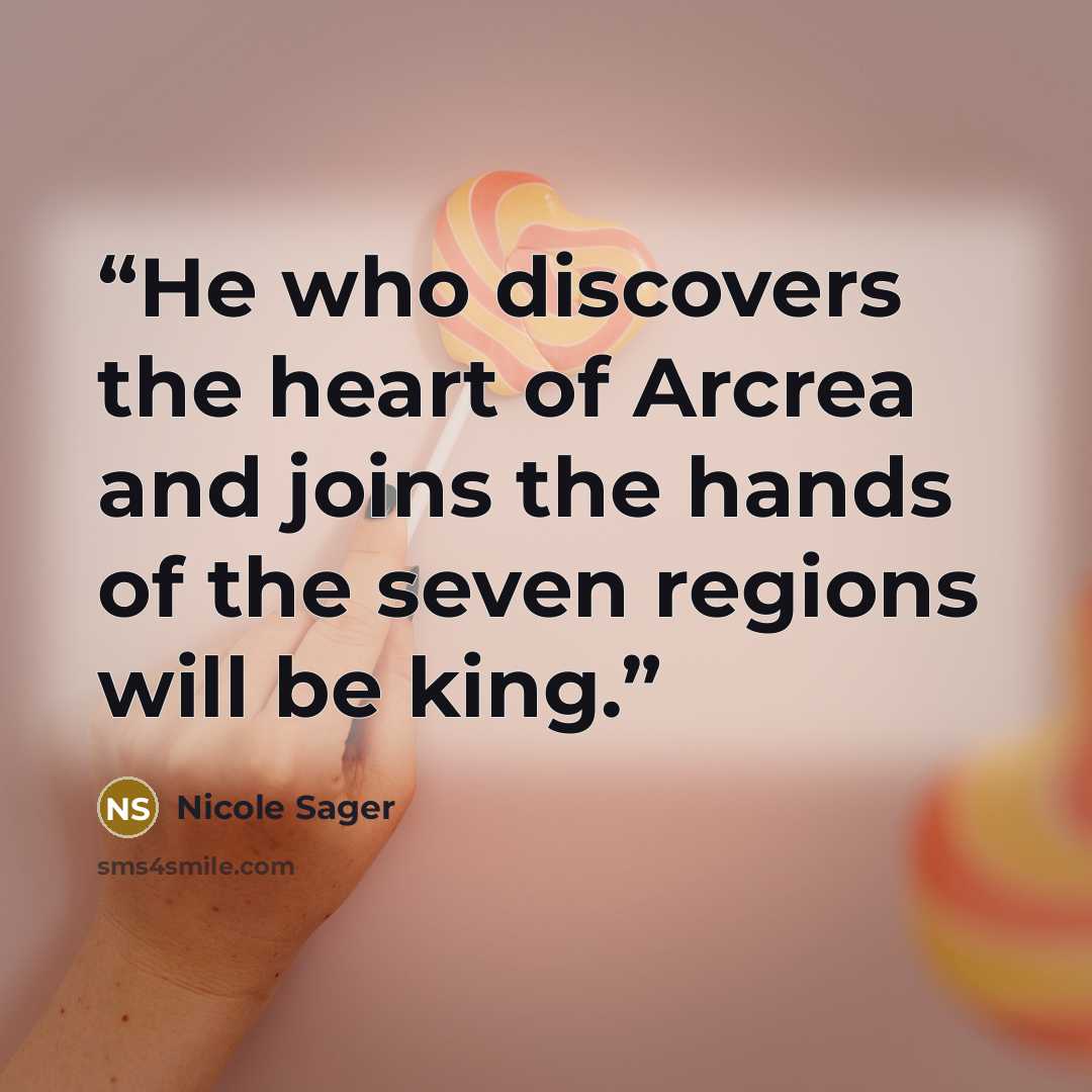 “He who discovers the heart of Arcrea and joins the hands of the seven regions will be king.” quote by Nicole Sager