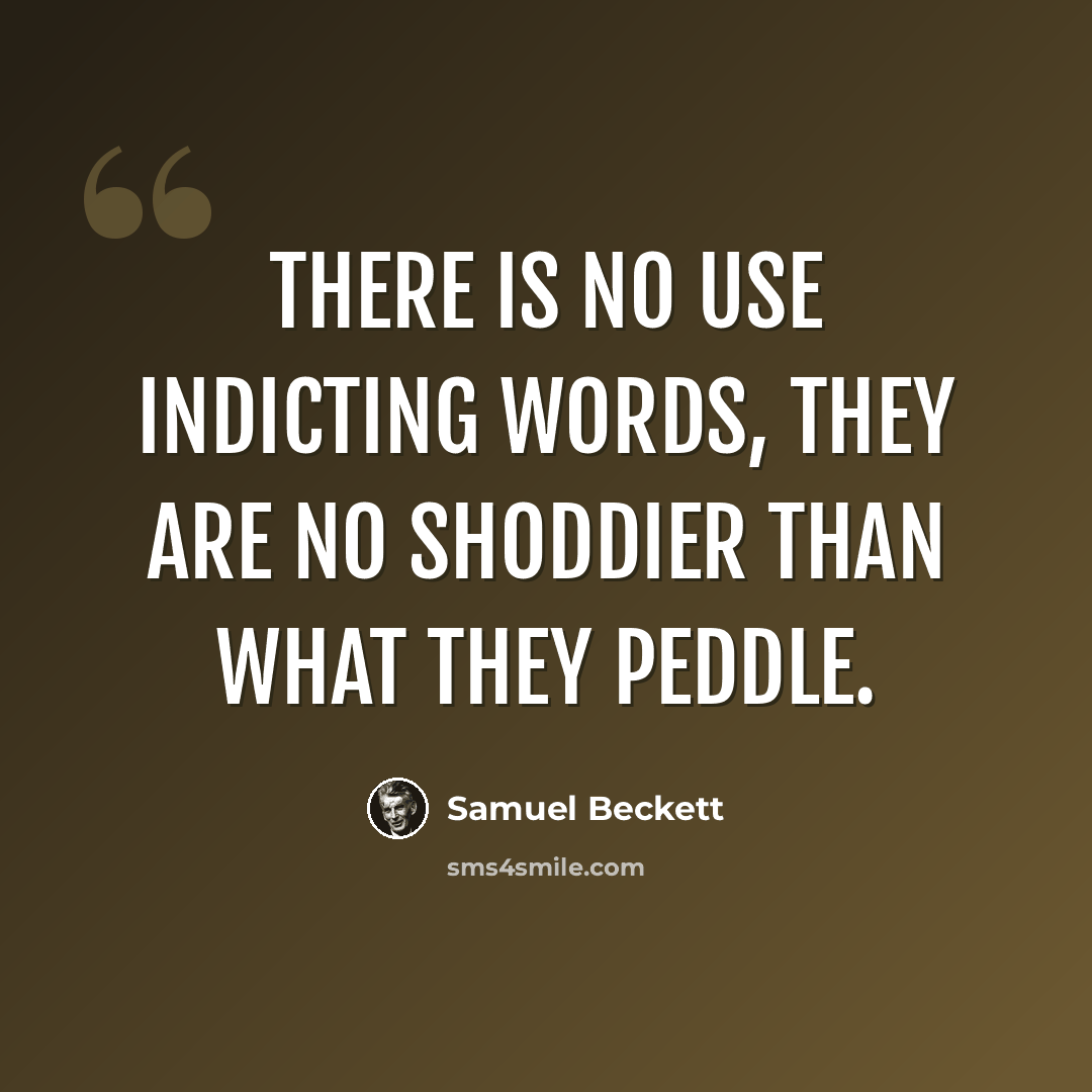 “There is no use indicting words, they are no shoddier than what they peddle.” quote by Samuel Beckett