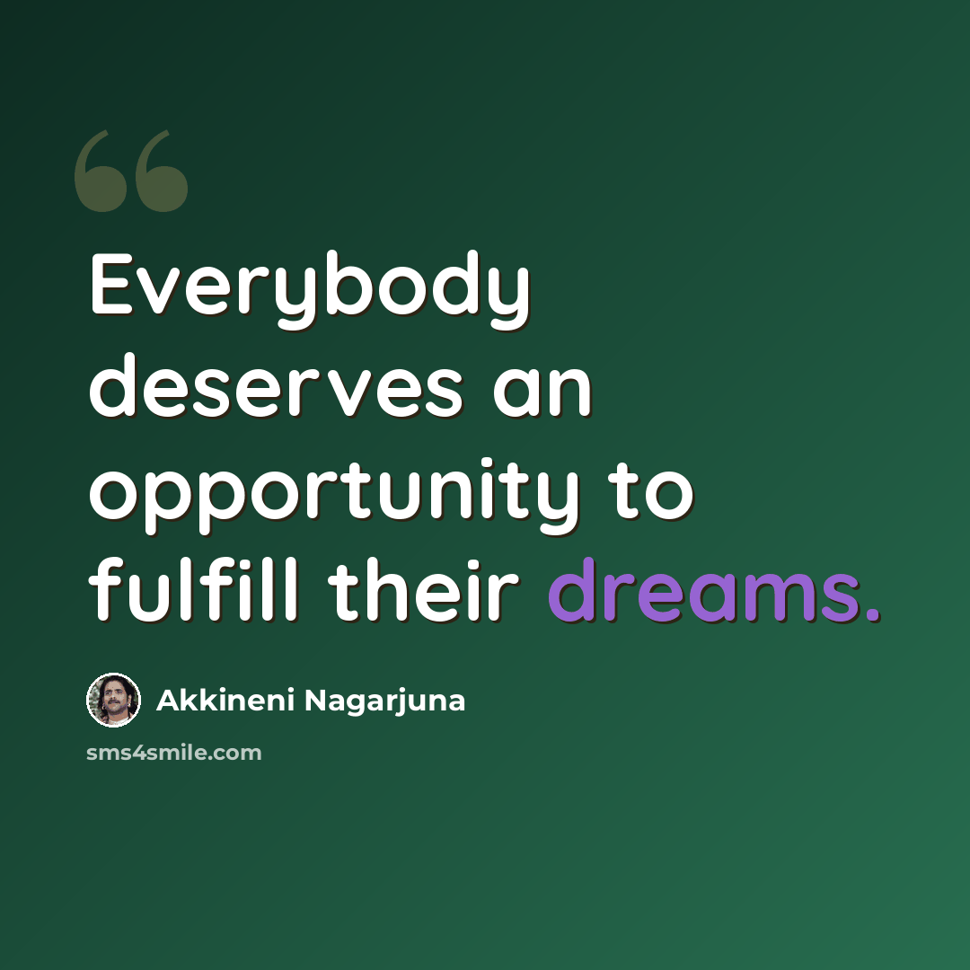 “Everybody deserves an opportunity to fulfill their dreams.” quote by Akkineni Nagarjuna