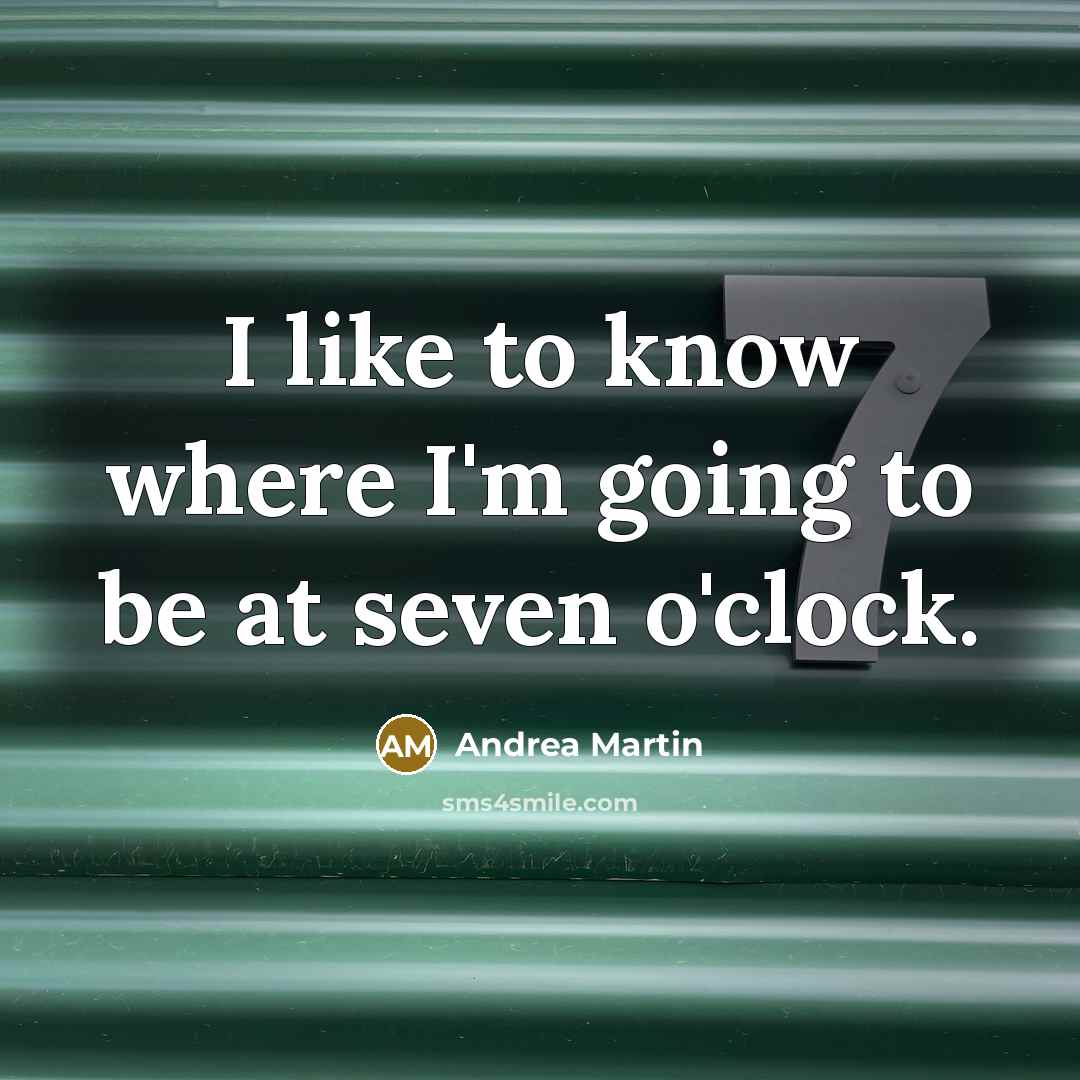 “I like to know where I'm going to be at seven o'clock.” quote by Andrea Martin