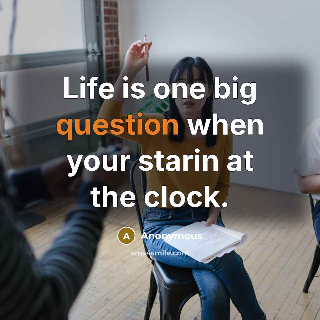 “Life is one big question when your starin at the clock.” quote by Anonymous