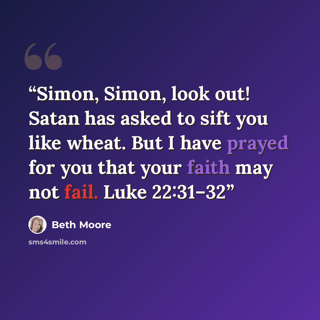 “Simon, Simon, look out! Satan has asked to sift you like wheat. But I have prayed for you that your faith may not fail. Luke 22:31–32” quote by Beth Moore