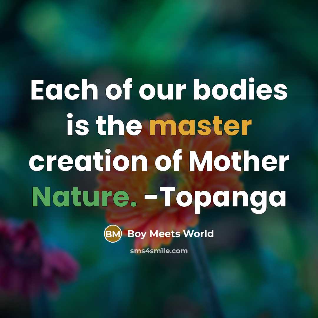 “Each of our bodies is the master creation of Mother Nature. -Topanga” quote by Boy Meets World
