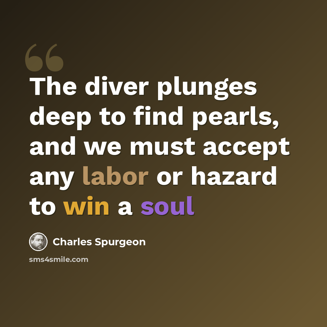 “The diver plunges deep to find pearls, and we must accept any labor or hazard to win a soul” quote by Charles Spurgeon