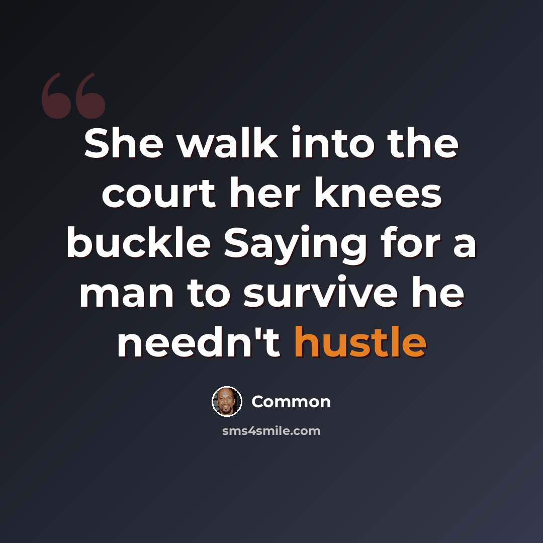 “She walk into the court her knees buckle Saying for a man to survive he needn't hustle” quote by Common