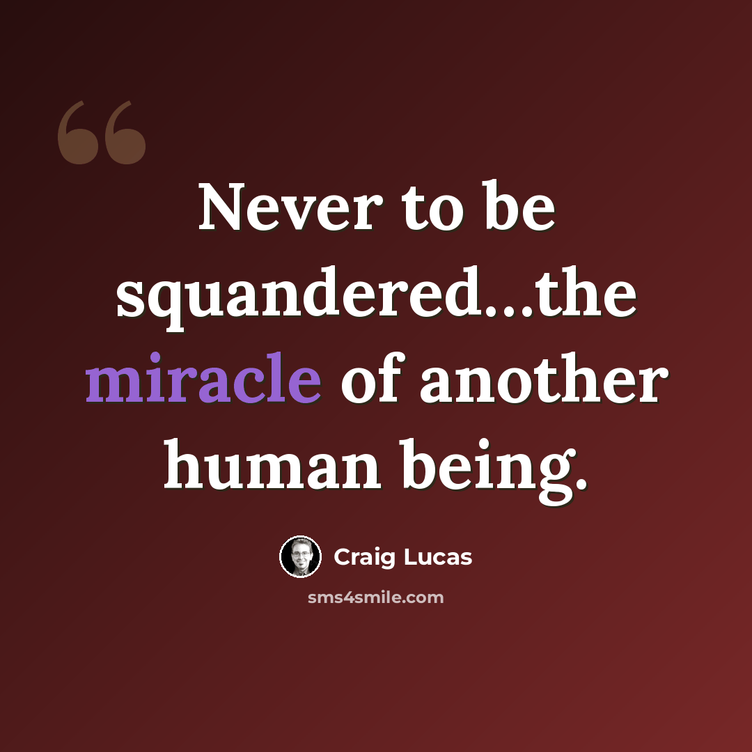 “Never to be squandered…the miracle of another human being.” quote by Craig Lucas