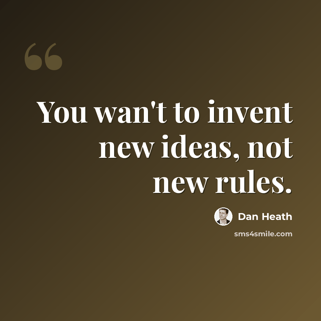 “You wan't to invent new ideas, not new rules.” quote by Dan Heath
