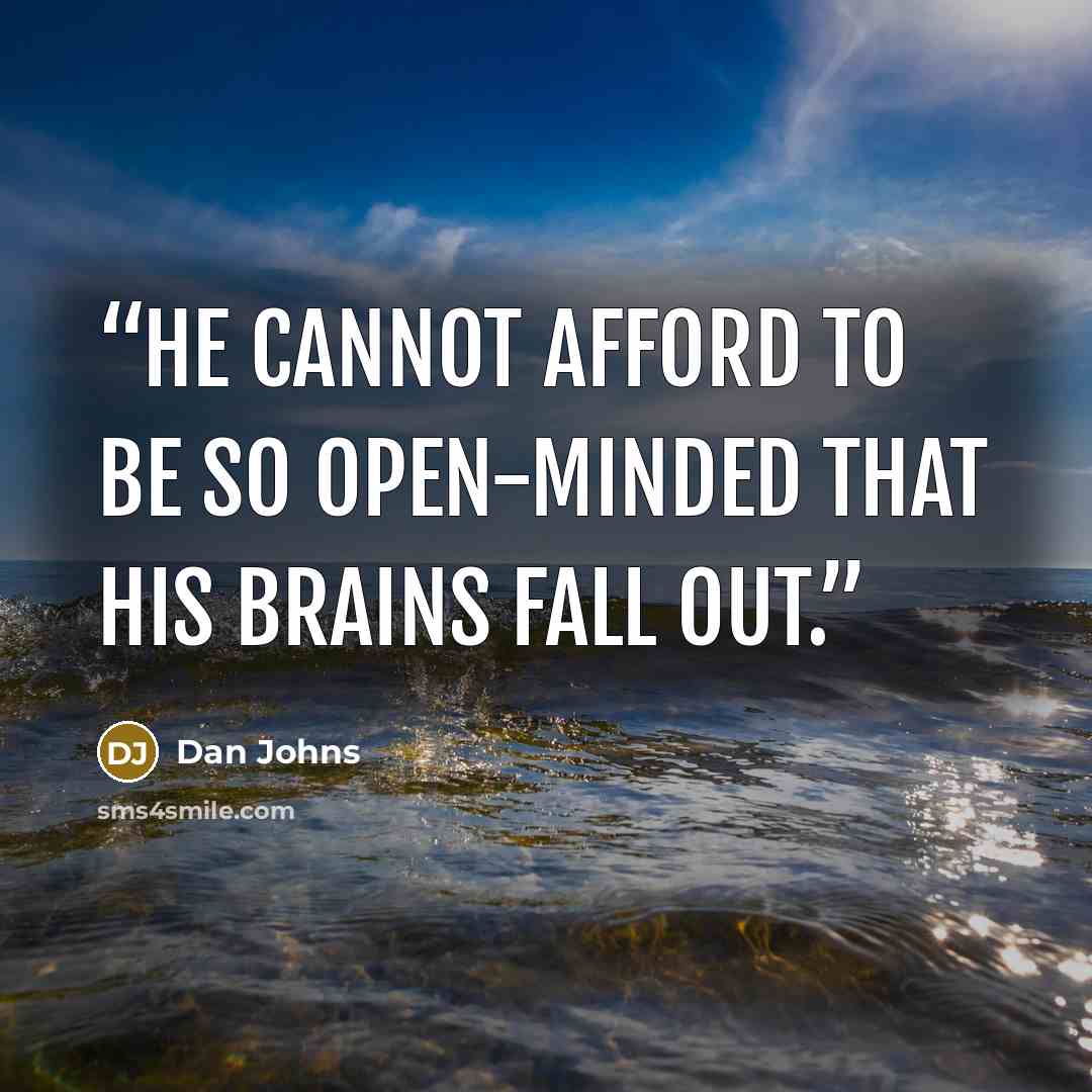“he cannot afford to be so open-minded that his brains fall out.” quote by Dan Johns