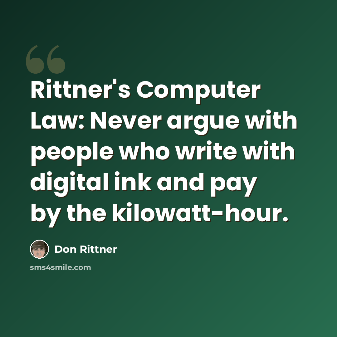 “Rittner's Computer Law: Never argue with people who write with digital ink and pay by the kilowatt-hour.” quote by Don Rittner