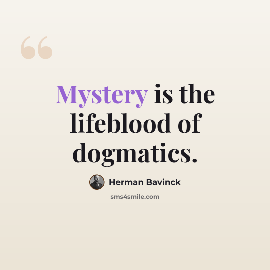 “Mystery is the lifeblood of dogmatics.” quote by Herman Bavinck