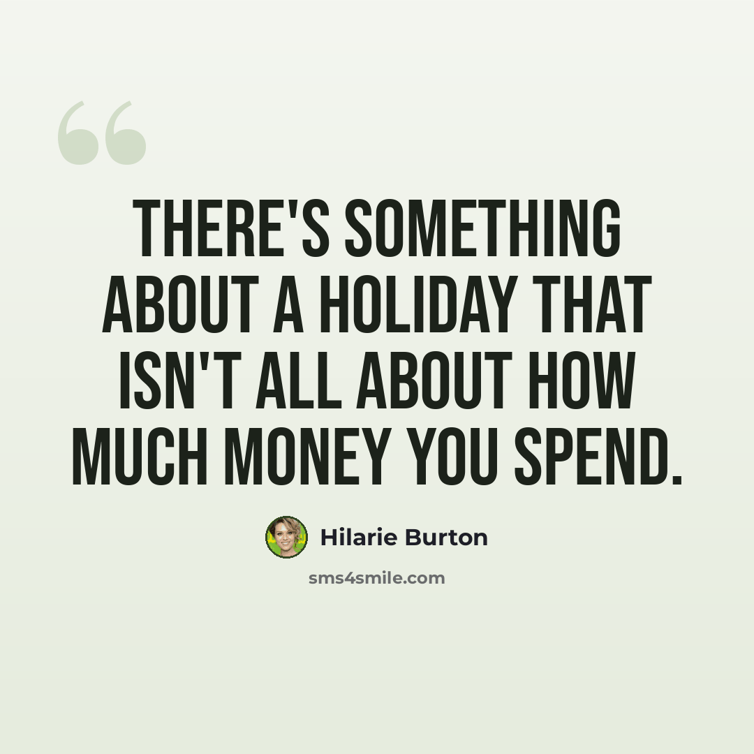 “There's something about a holiday that isn't all about how much money you spend.” quote by Hilarie Burton