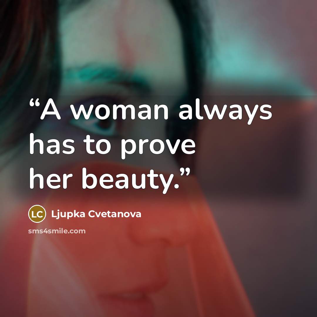 “A woman always has to prove her beauty.” quote by Ljupka Cvetanova