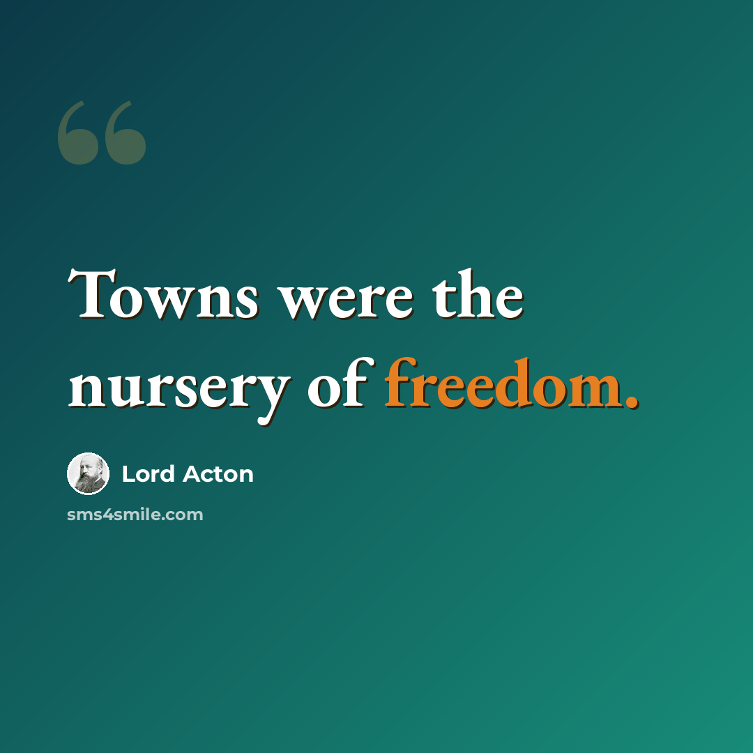 “Towns were the nursery of freedom.” quote by Lord Acton
