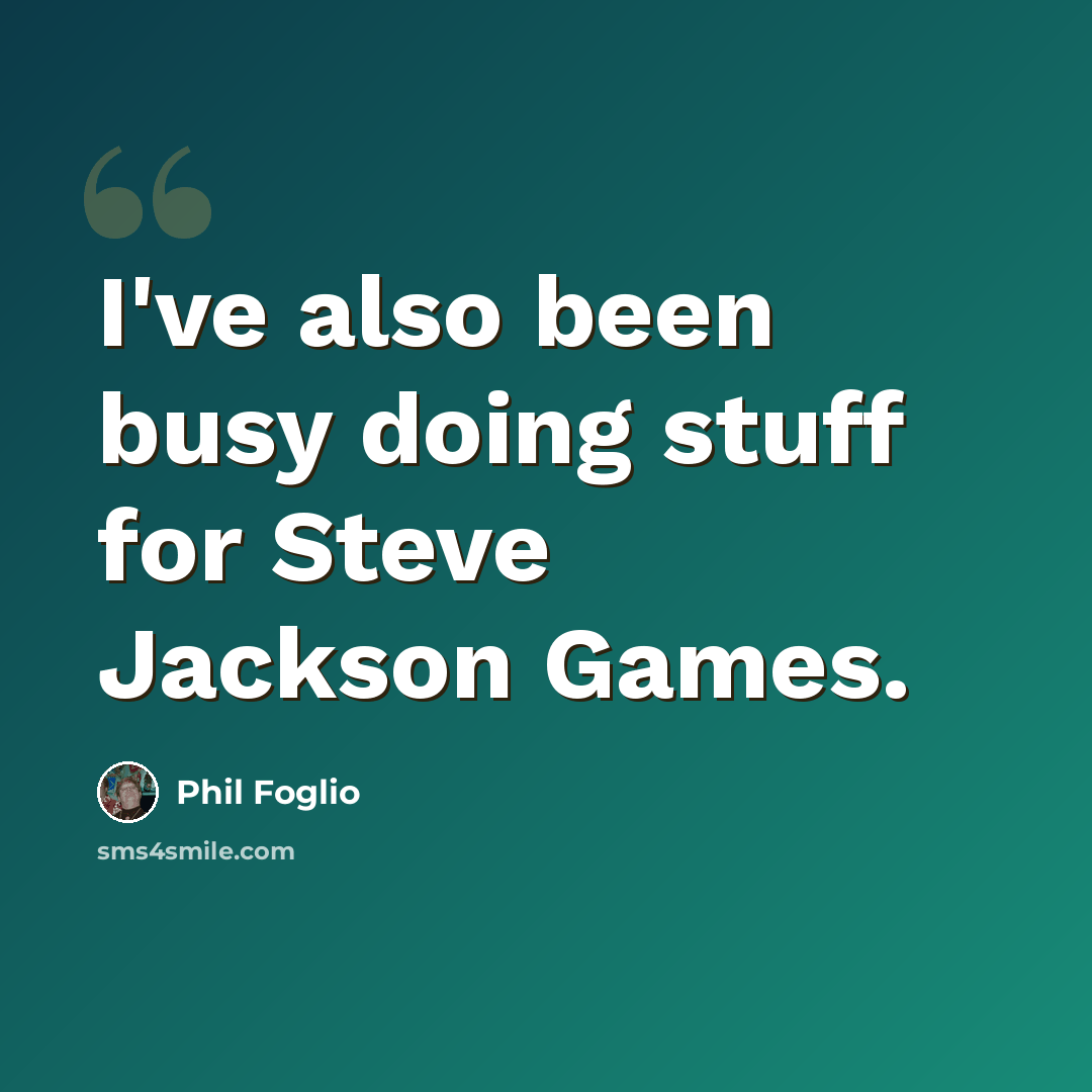 “I've also been busy doing stuff for Steve Jackson Games.” quote by Phil Foglio