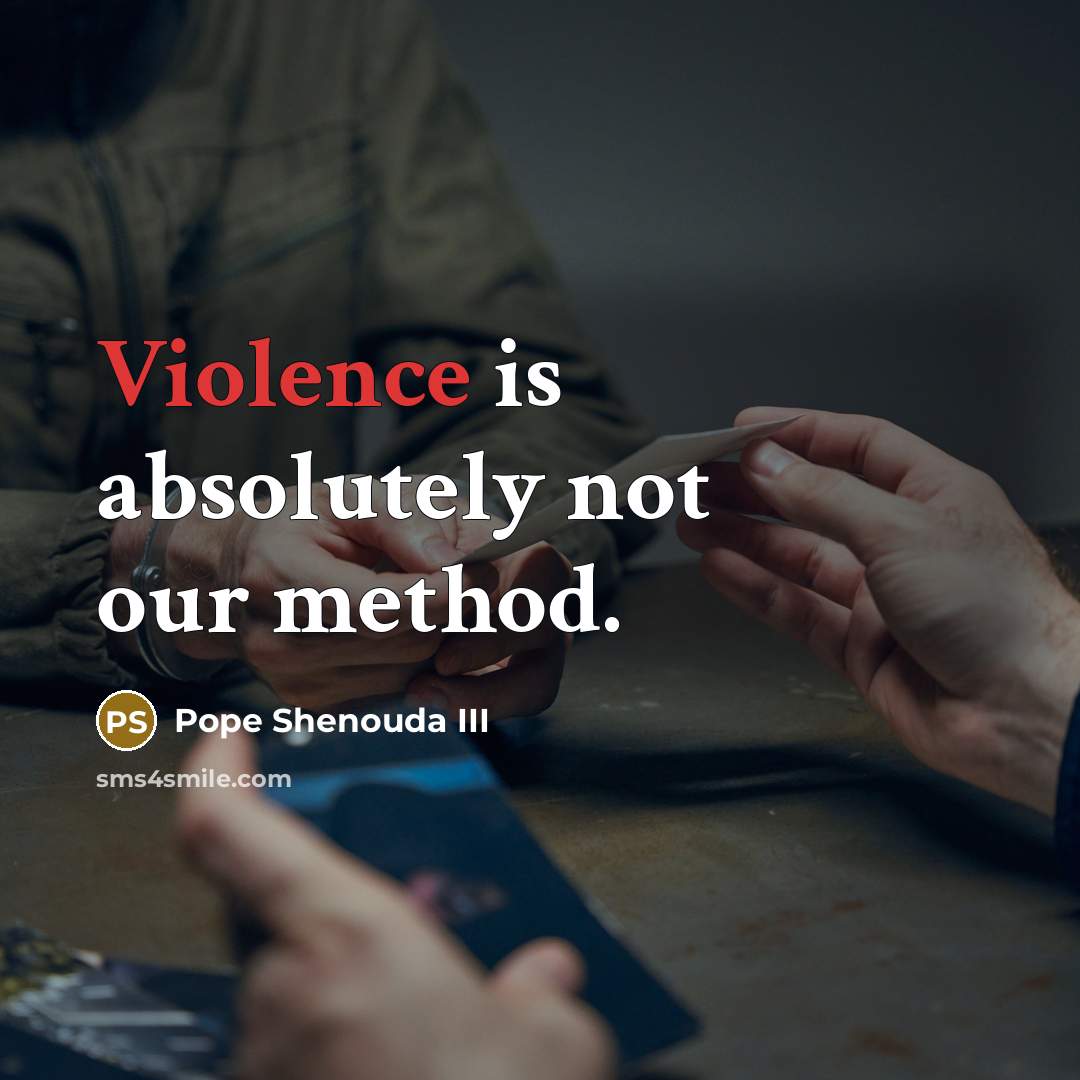 “Violence is absolutely not our method.” quote by Pope Shenouda III