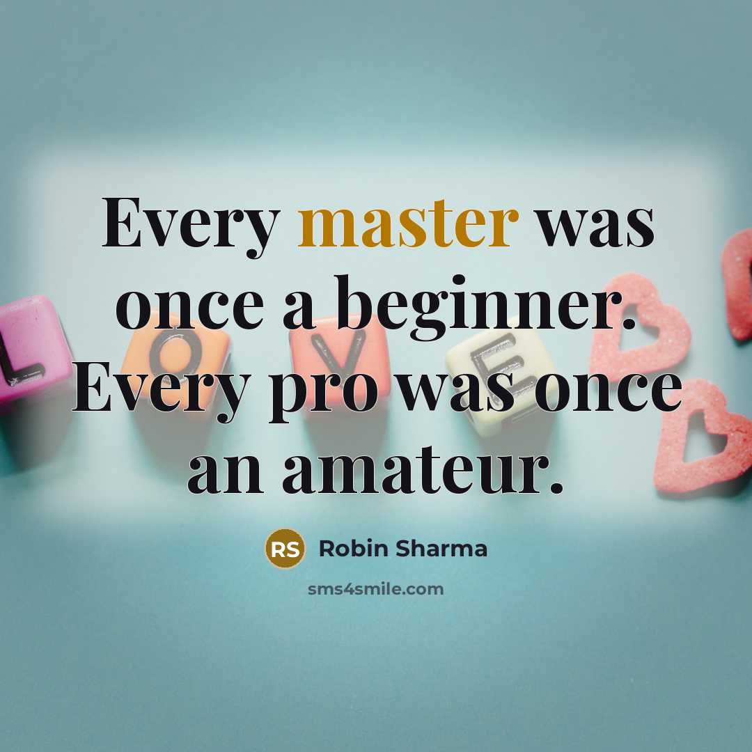 “Every master was once a beginner. Every pro was once an amateur.” quote by Robin Sharma
