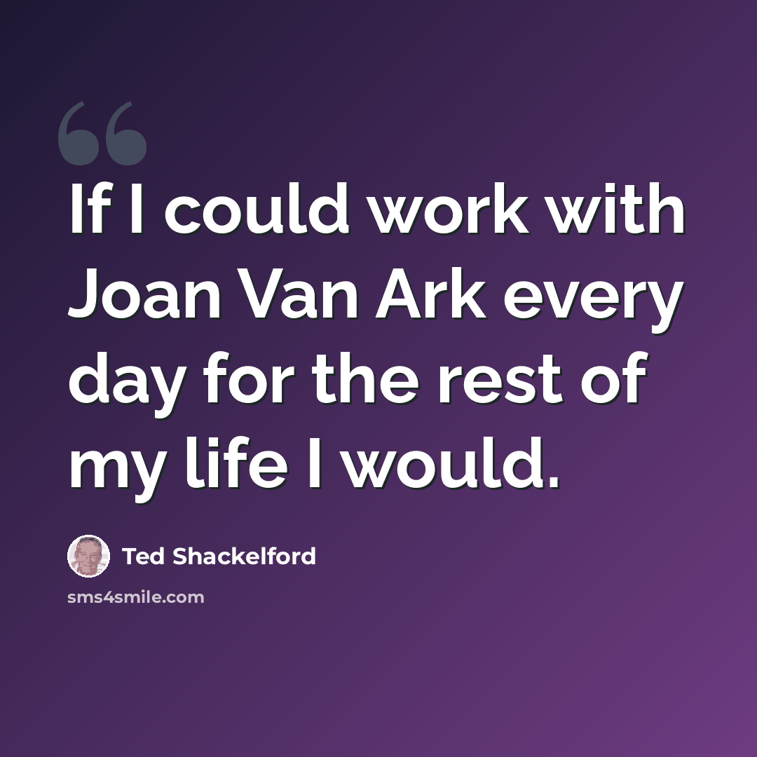 “If I could work with Joan Van Ark every day for the rest of my life I would.” quote by Ted Shackelford