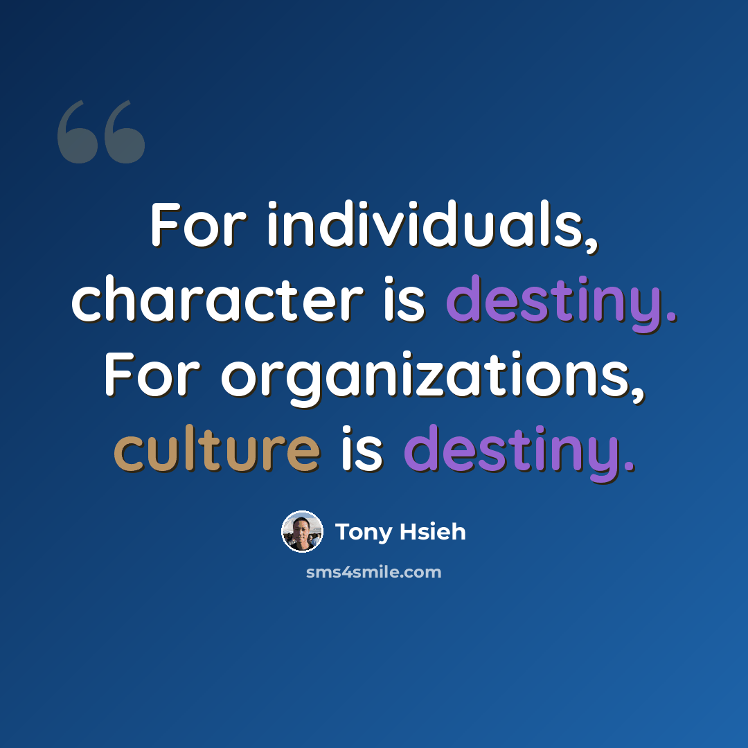 “For individuals, character is destiny. For organizations, culture is destiny.” quote by Tony Hsieh
