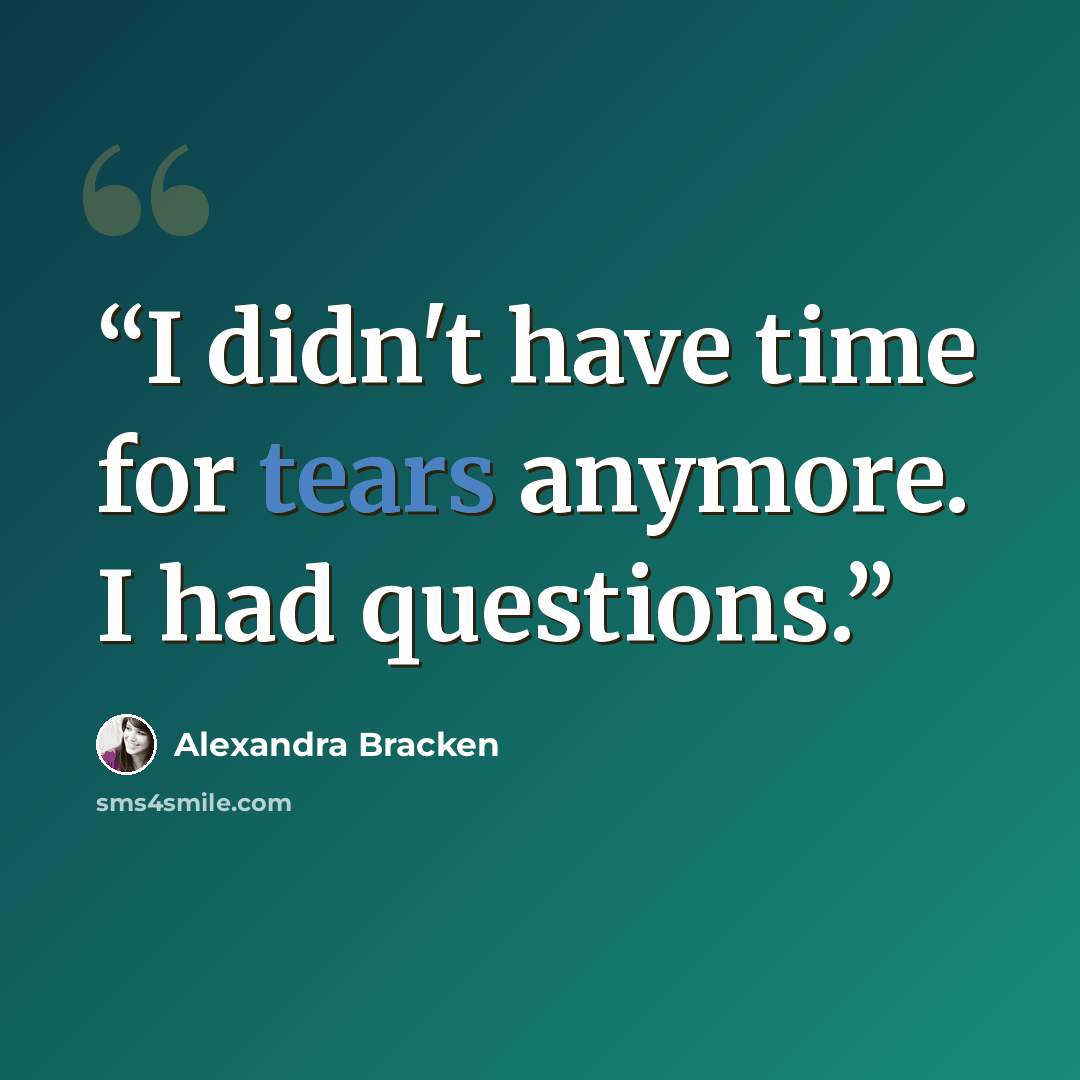 “I didn't have time for tears anymore. I had questions.” quote by Alexandra Bracken