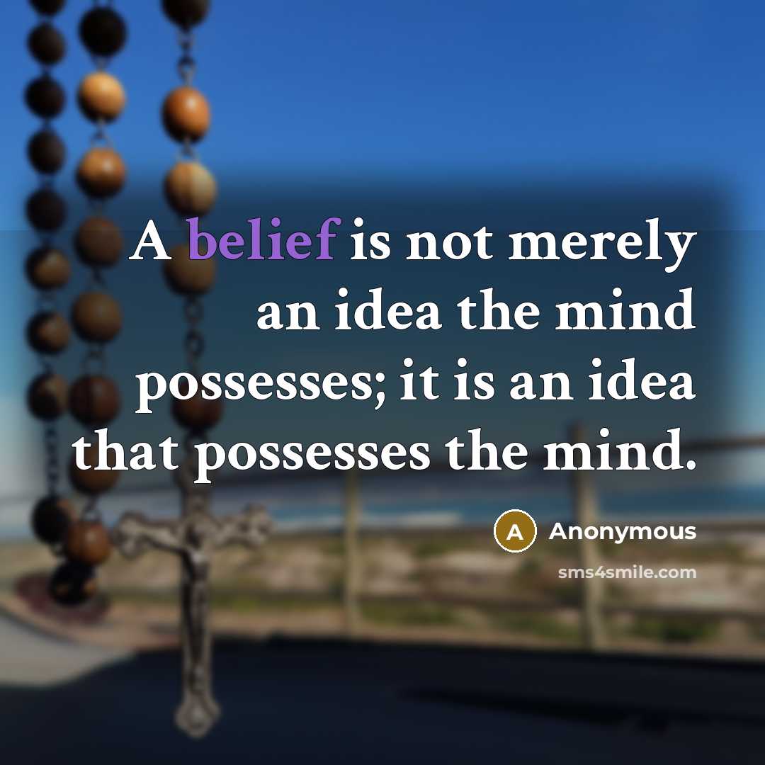 “A belief is not merely an idea the mind possesses; it is an idea that possesses the mind.” quote by Anonymous